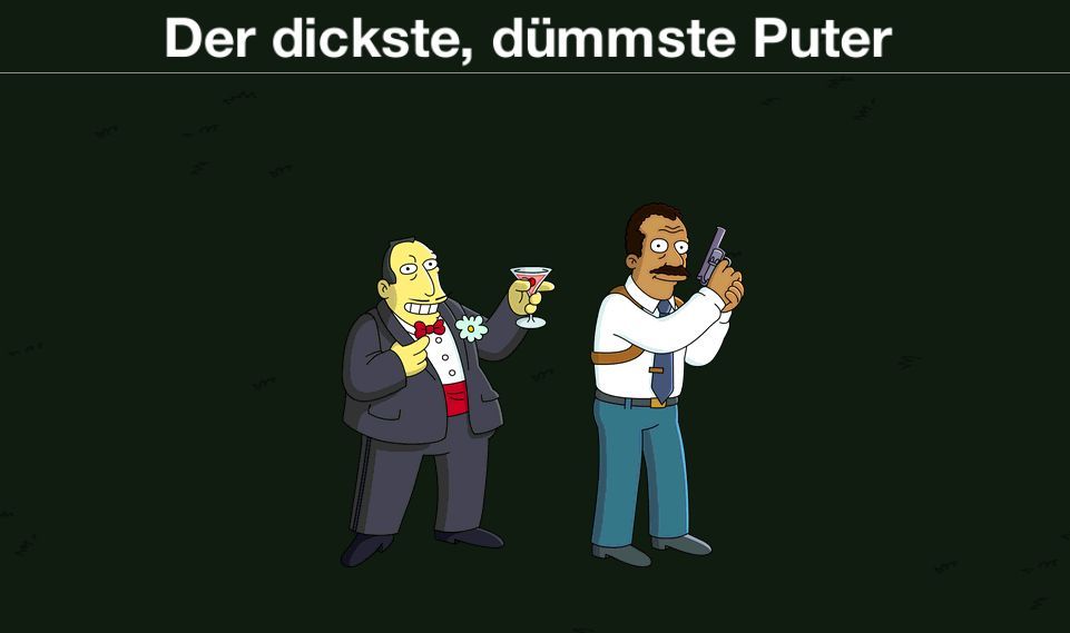 Der dickste duemmste Puter k